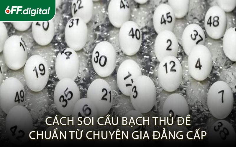 Cách Soi Cầu Bạch Thủ Đề Chuẩn Từ Chuyên Gia Đẳng Cấp