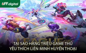 Tại Sao Hàng Triệu Game Thủ Yêu Thích Liên Minh Huyền Thoại