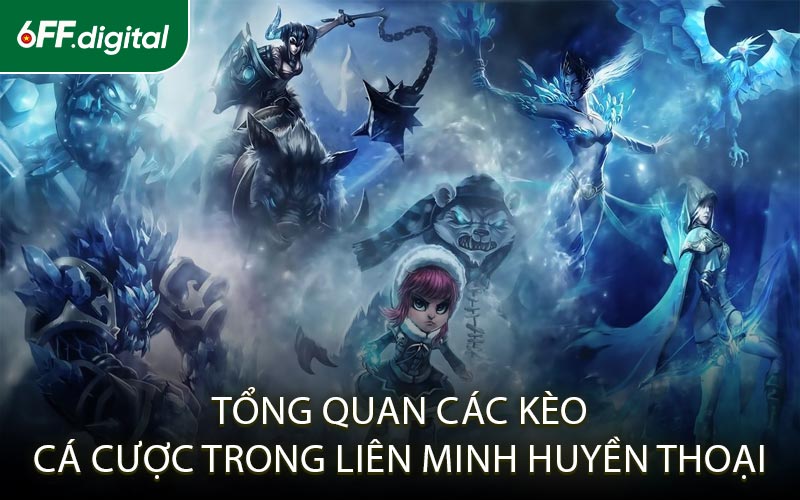 Tổng Quan Các Kèo Cá Cược Trong Liên Minh Huyền Thoại